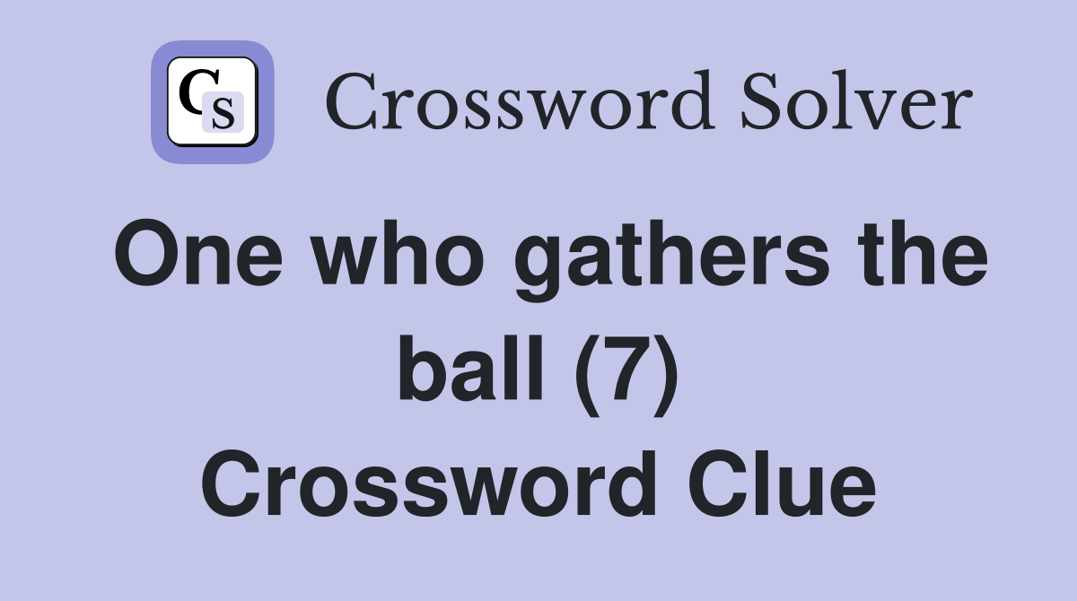 One who gathers the ball (7) Crossword Clue Answers Crossword Solver